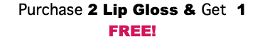 Purchase 2 Lip Gloss & Get 1 FREE! 